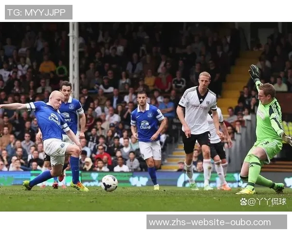 埃弗顿主场迎战富勒姆双方争夺英超宝贵积分之战